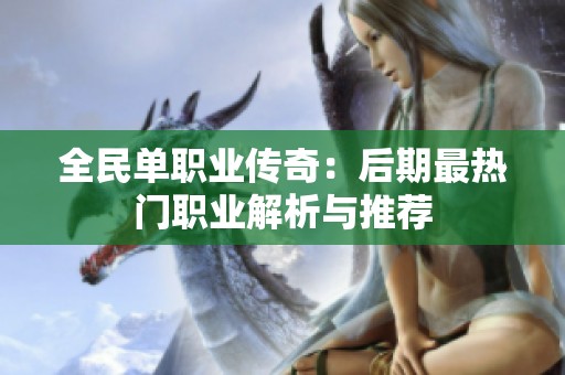 全民单职业传奇：后期最热门职业解析与推荐