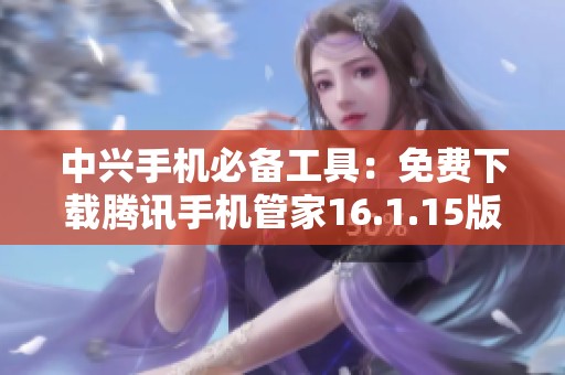中兴手机必备工具：免费下载腾讯手机管家16.1.15版本