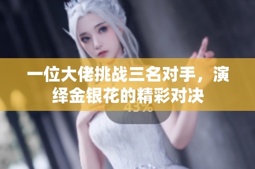 一位大佬挑战三名对手，演绎金银花的精彩对决