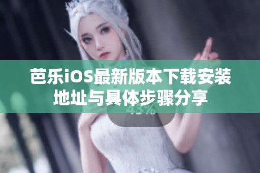 芭乐iOS最新版本下载安装地址与具体步骤分享
