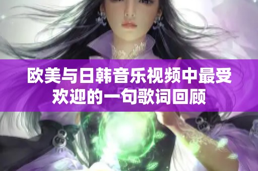 欧美与日韩音乐视频中最受欢迎的一句歌词回顾
