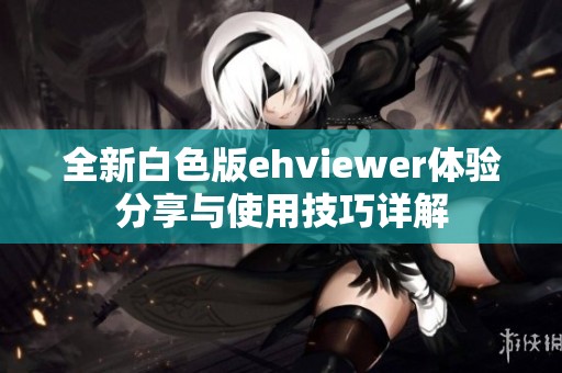 全新白色版ehviewer体验分享与使用技巧详解