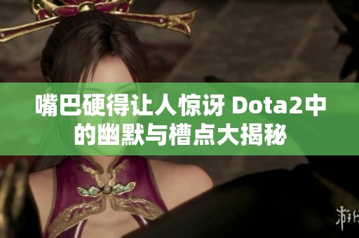 嘴巴硬得让人惊讶 Dota2中的幽默与槽点大揭秘