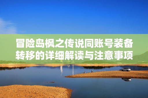 冒险岛枫之传说同账号装备转移的详细解读与注意事项