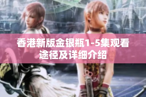 香港新版金银瓶1-5集观看途径及详细介绍