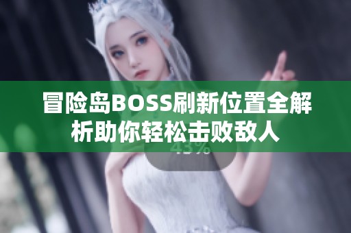 冒险岛BOSS刷新位置全解析助你轻松击败敌人
