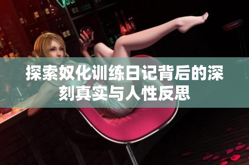 探索奴化训练日记背后的深刻真实与人性反思