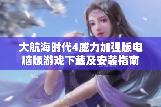 大航海时代4威力加强版电脑版游戏下载及安装指南