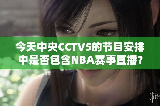 今天中央CCTV5的节目安排中是否包含NBA赛事直播？