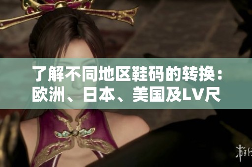 了解不同地区鞋码的转换：欧洲、日本、美国及LV尺码一览