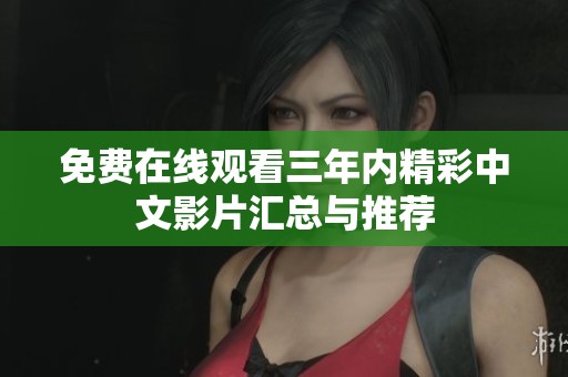 免费在线观看三年内精彩中文影片汇总与推荐