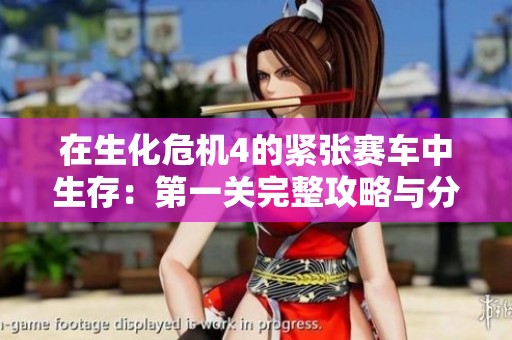 在生化危机4的紧张赛车中生存：第一关完整攻略与分析