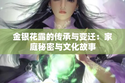 金银花露的传承与变迁：家庭秘密与文化故事