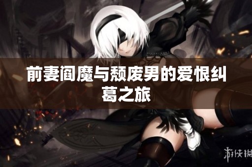前妻阎魔与颓废男的爱恨纠葛之旅