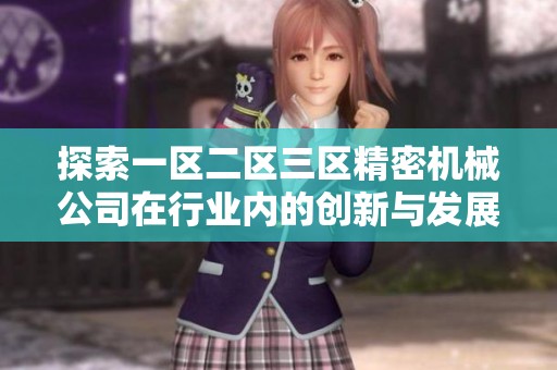 探索一区二区三区精密机械公司在行业内的创新与发展前景