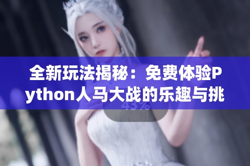 全新玩法揭秘：免费体验Python人马大战的乐趣与挑战