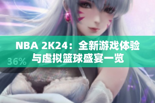 NBA 2K24：全新游戏体验与虚拟篮球盛宴一览
