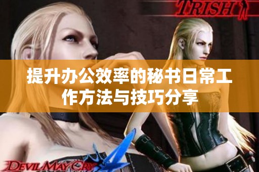 提升办公效率的秘书日常工作方法与技巧分享