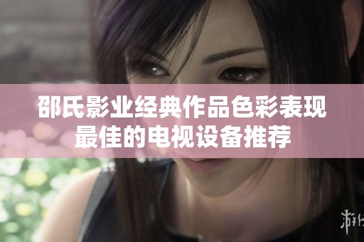 邵氏影业经典作品色彩表现最佳的电视设备推荐