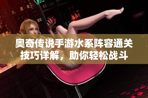 奥奇传说手游水系阵容通关技巧详解，助你轻松战斗