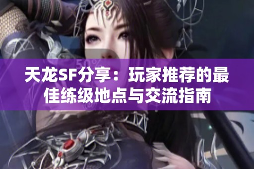 天龙SF分享：玩家推荐的最佳练级地点与交流指南