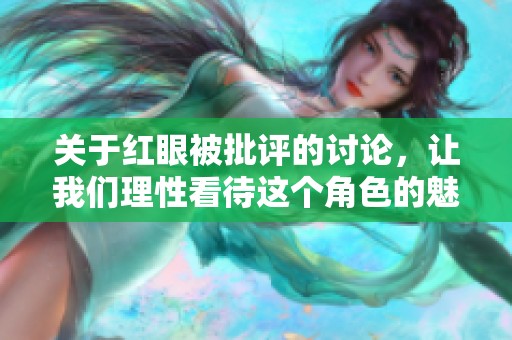 关于红眼被批评的讨论，让我们理性看待这个角色的魅力与不足