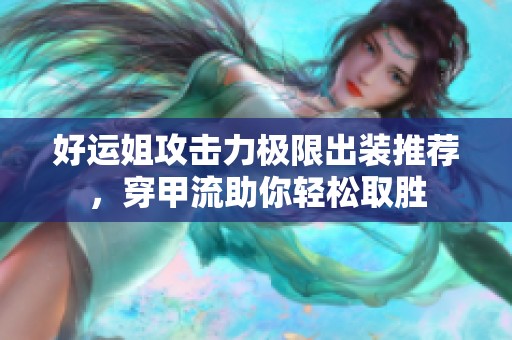 好运姐攻击力极限出装推荐，穿甲流助你轻松取胜