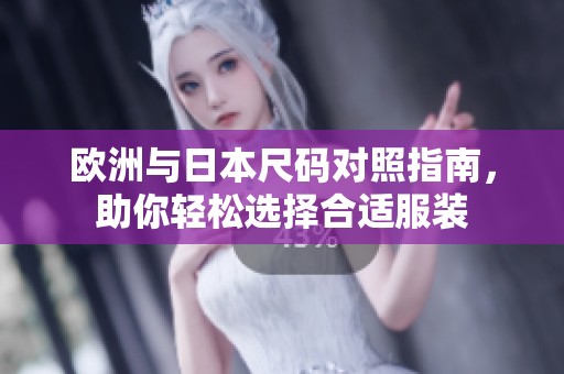 欧洲与日本尺码对照指南，助你轻松选择合适服装