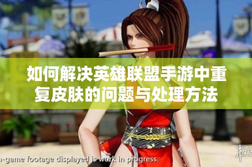 如何解决英雄联盟手游中重复皮肤的问题与处理方法