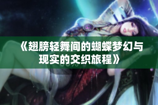 《翅膀轻舞间的蝴蝶梦幻与现实的交织旅程》