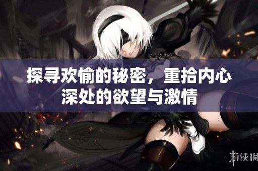 探寻欢愉的秘密，重拾内心深处的欲望与激情