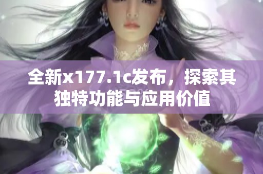 全新x177.1c发布，探索其独特功能与应用价值