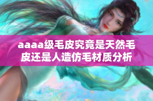 aaaa级毛皮究竟是天然毛皮还是人造仿毛材质分析