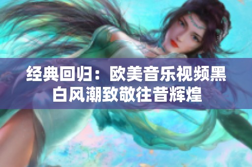经典回归：欧美音乐视频黑白风潮致敬往昔辉煌