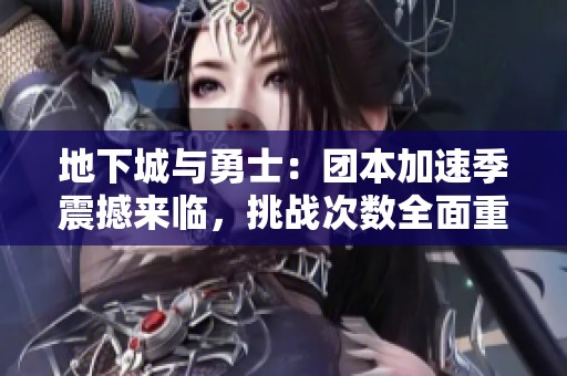 地下城与勇士：团本加速季震撼来临，挑战次数全面重置