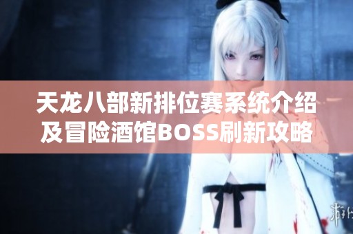 天龙八部新排位赛系统介绍及冒险酒馆BOSS刷新攻略大全