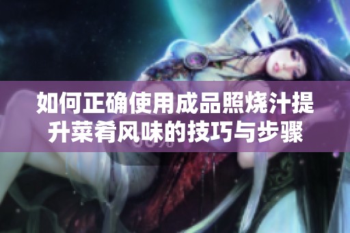 如何正确使用成品照烧汁提升菜肴风味的技巧与步骤