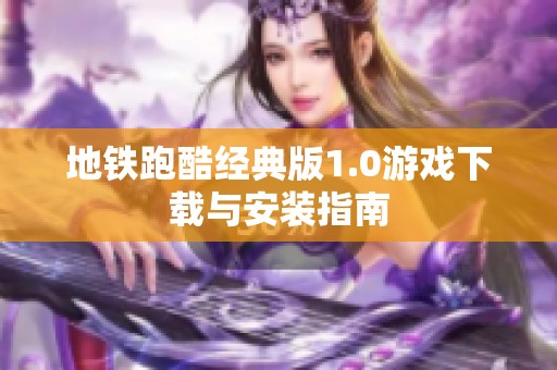 地铁跑酷经典版1.0游戏下载与安装指南