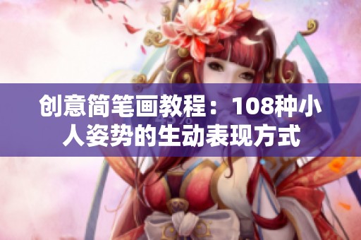 创意简笔画教程：108种小人姿势的生动表现方式
