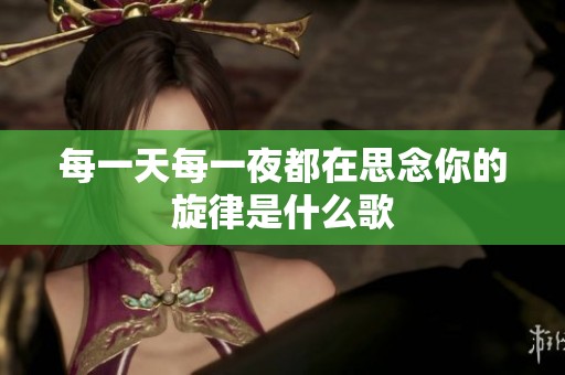 每一天每一夜都在思念你的旋律是什么歌