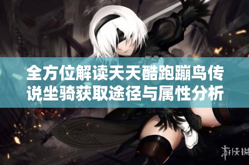 全方位解读天天酷跑蹦鸟传说坐骑获取途径与属性分析