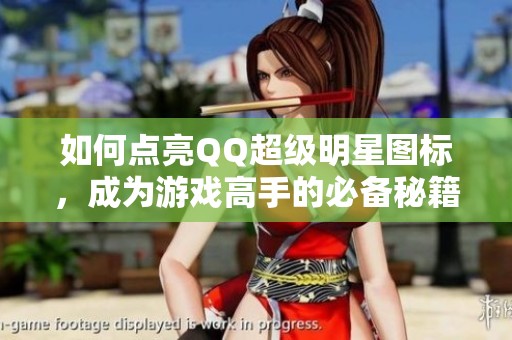 如何点亮QQ超级明星图标，成为游戏高手的必备秘籍分享