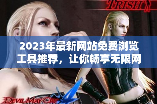 2023年最新网站免费浏览工具推荐，让你畅享无限网络体验