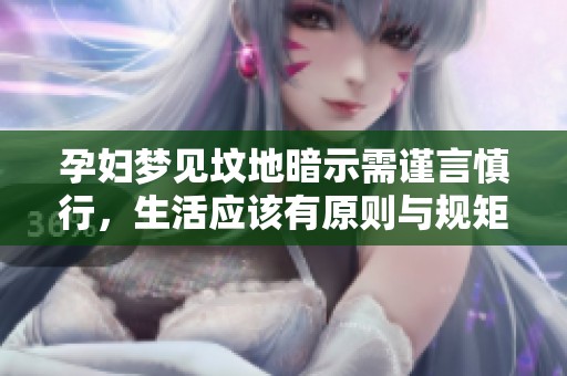 孕妇梦见坟地暗示需谨言慎行，生活应该有原则与规矩