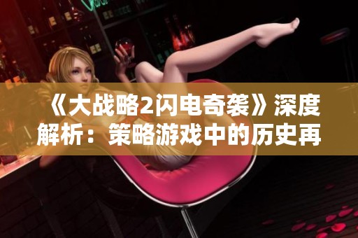 《大战略2闪电奇袭》深度解析：策略游戏中的历史再现与战术智慧
