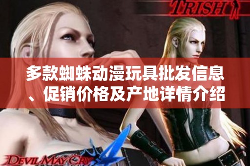 多款蜘蛛动漫玩具批发信息、促销价格及产地详情介绍