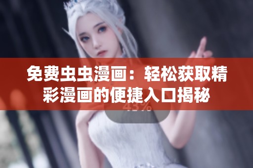 免费虫虫漫画：轻松获取精彩漫画的便捷入口揭秘