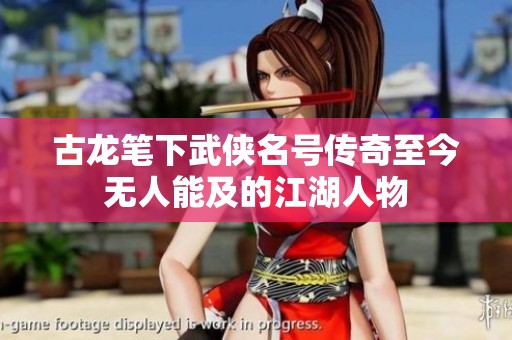 古龙笔下武侠名号传奇至今无人能及的江湖人物