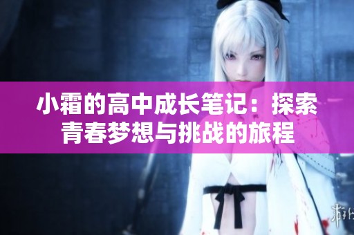 小霜的高中成长笔记：探索青春梦想与挑战的旅程
