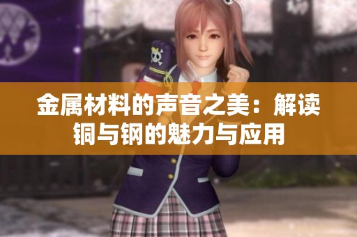 金属材料的声音之美：解读铜与钢的魅力与应用